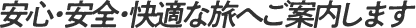 安心・安全・快適な旅へご案内します
